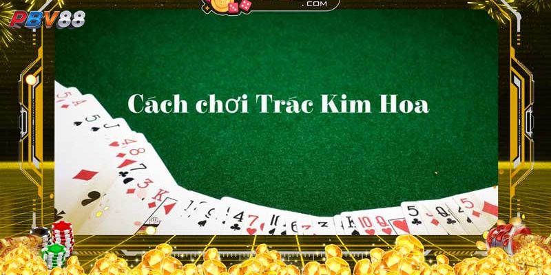 Kinh nghiệm chơi Trác Kim Hoa thành công